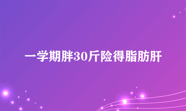 一学期胖30斤险得脂肪肝