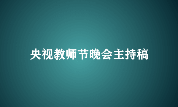 央视教师节晚会主持稿