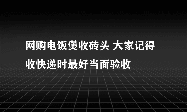 网购电饭煲收砖头 大家记得收快递时最好当面验收