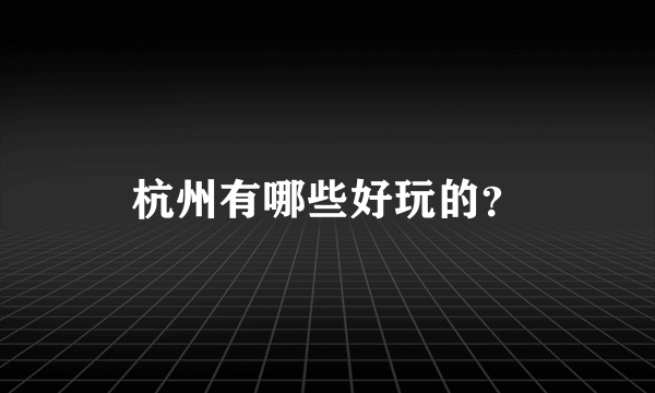 杭州有哪些好玩的？