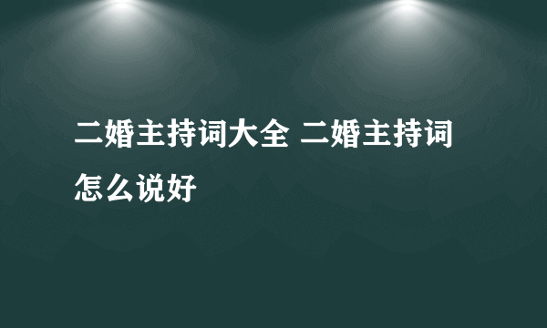 二婚主持词大全 二婚主持词怎么说好