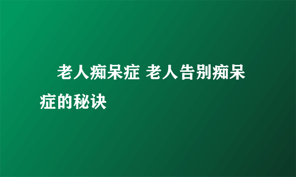 ​老人痴呆症 老人告别痴呆症的秘诀