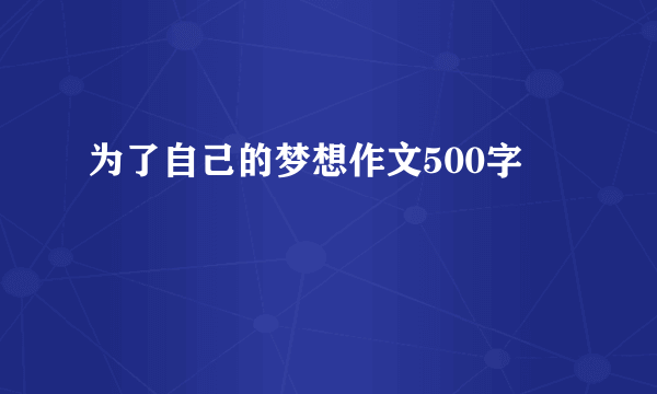 为了自己的梦想作文500字