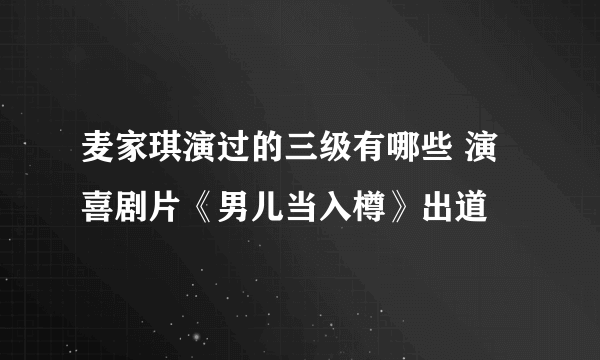 麦家琪演过的三级有哪些 演喜剧片《男儿当入樽》出道