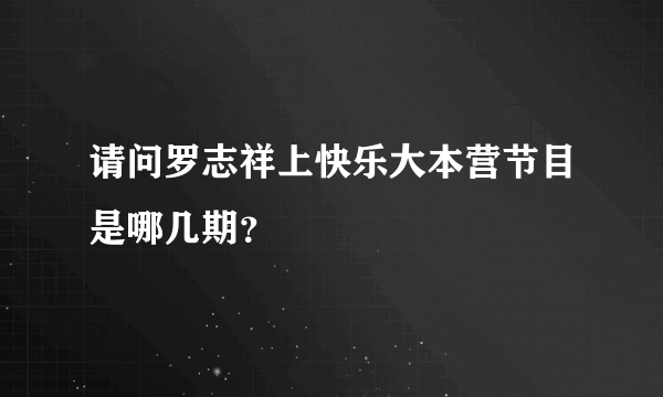 请问罗志祥上快乐大本营节目是哪几期？