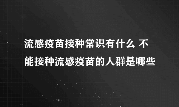 流感疫苗接种常识有什么 不能接种流感疫苗的人群是哪些