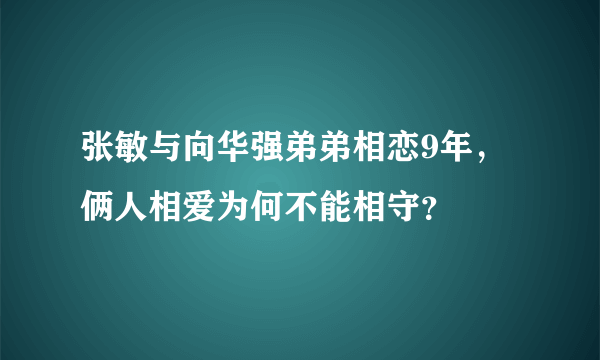 张敏与向华强弟弟相恋9年，俩人相爱为何不能相守？