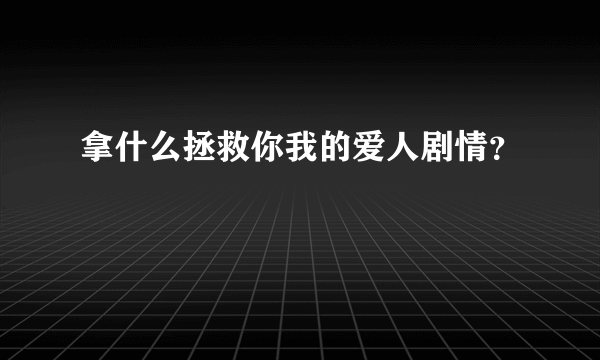 拿什么拯救你我的爱人剧情？