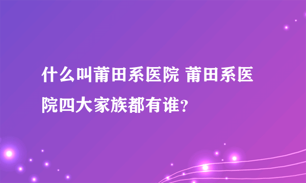 什么叫莆田系医院 莆田系医院四大家族都有谁？