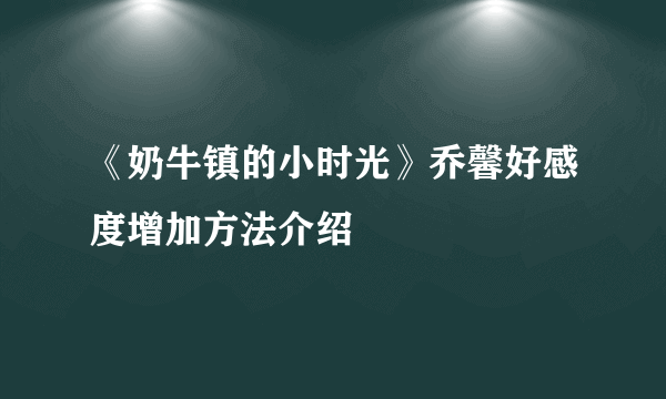 《奶牛镇的小时光》乔馨好感度增加方法介绍