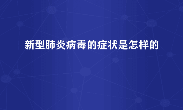 新型肺炎病毒的症状是怎样的