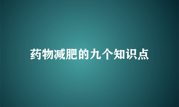 药物减肥的九个知识点