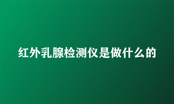 红外乳腺检测仪是做什么的