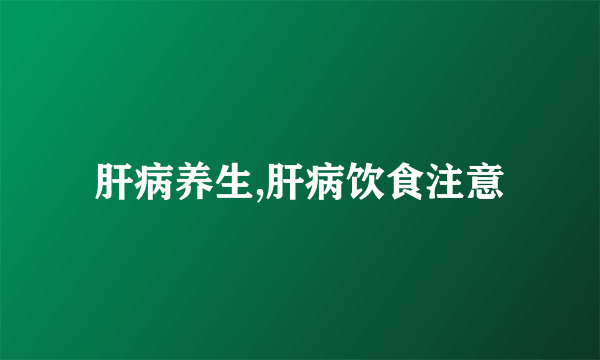 肝病养生,肝病饮食注意