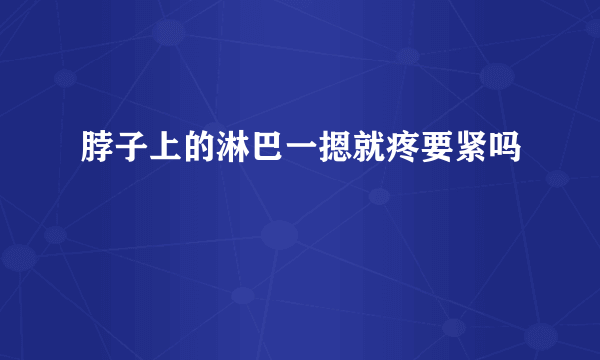 脖子上的淋巴一摁就疼要紧吗