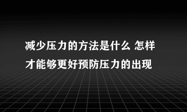 减少压力的方法是什么 怎样才能够更好预防压力的出现