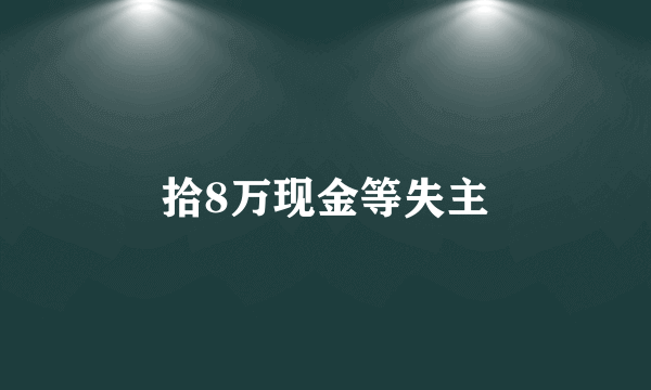 拾8万现金等失主