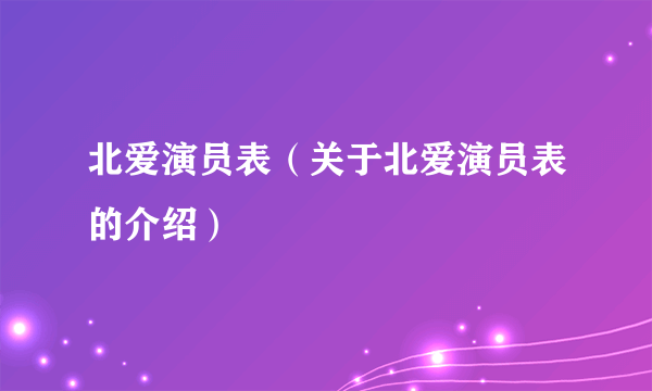 北爱演员表（关于北爱演员表的介绍）