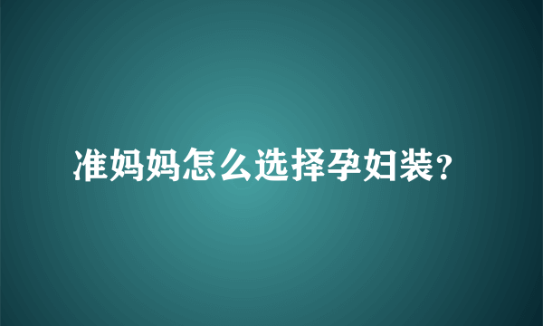 准妈妈怎么选择孕妇装？