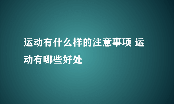 运动有什么样的注意事项 运动有哪些好处