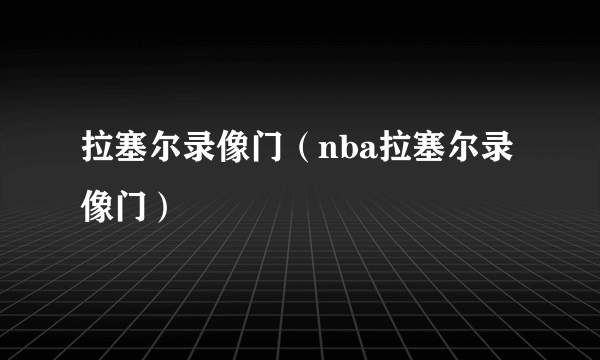 拉塞尔录像门（nba拉塞尔录像门）