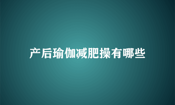 产后瑜伽减肥操有哪些