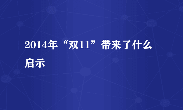 2014年“双11”带来了什么启示