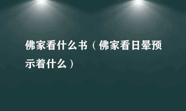 佛家看什么书（佛家看日晕预示着什么）