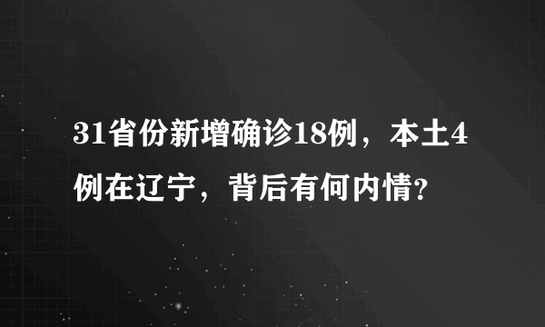 31省份新增确诊18例，本土4例在辽宁，背后有何内情？