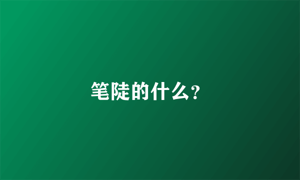 笔陡的什么？