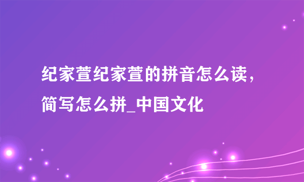 纪家萱纪家萱的拼音怎么读，简写怎么拼_中国文化