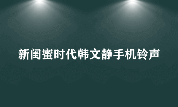 新闺蜜时代韩文静手机铃声