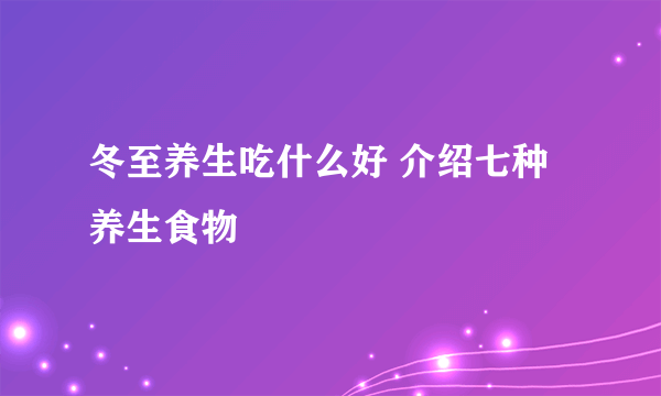 冬至养生吃什么好 介绍七种养生食物