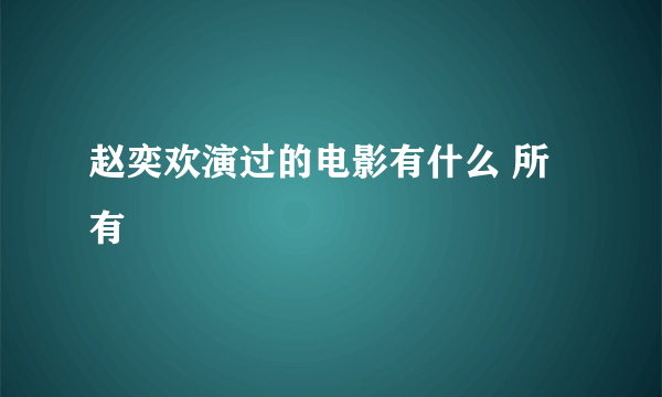 赵奕欢演过的电影有什么 所有