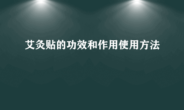 艾灸贴的功效和作用使用方法