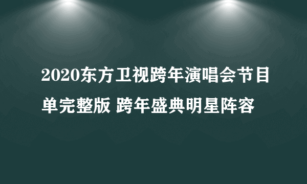 2020东方卫视跨年演唱会节目单完整版 跨年盛典明星阵容