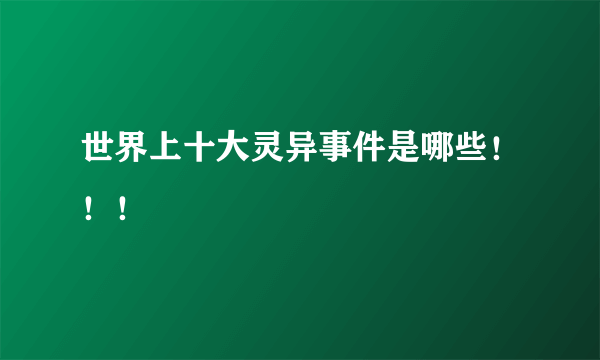 世界上十大灵异事件是哪些！！！