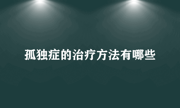 孤独症的治疗方法有哪些