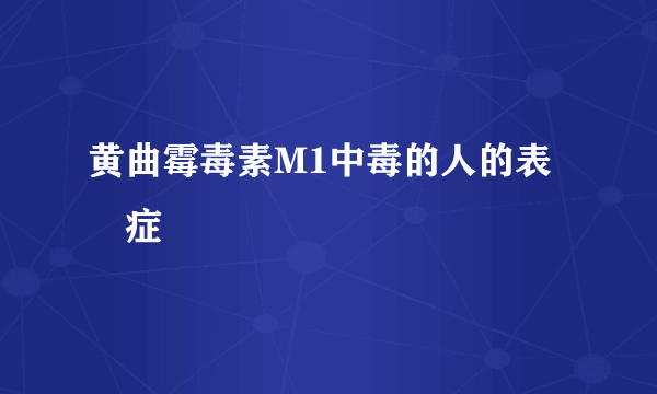 黄曲霉毒素M1中毒的人的表現症