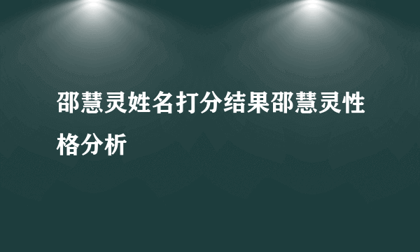 邵慧灵姓名打分结果邵慧灵性格分析