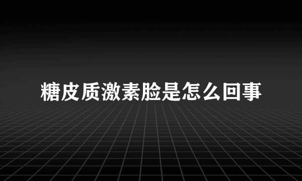 糖皮质激素脸是怎么回事