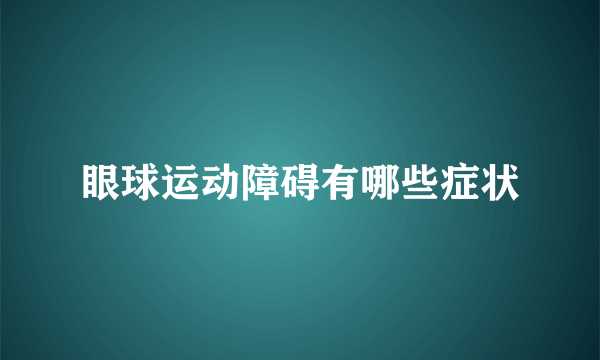 眼球运动障碍有哪些症状