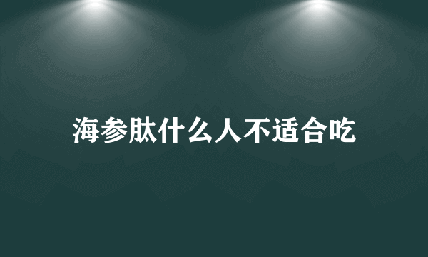 海参肽什么人不适合吃