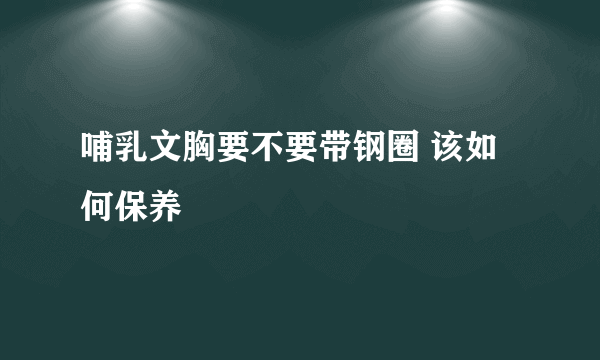 哺乳文胸要不要带钢圈 该如何保养