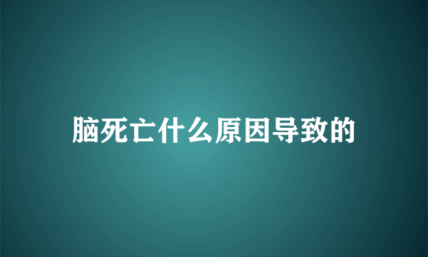 脑死亡什么原因导致的