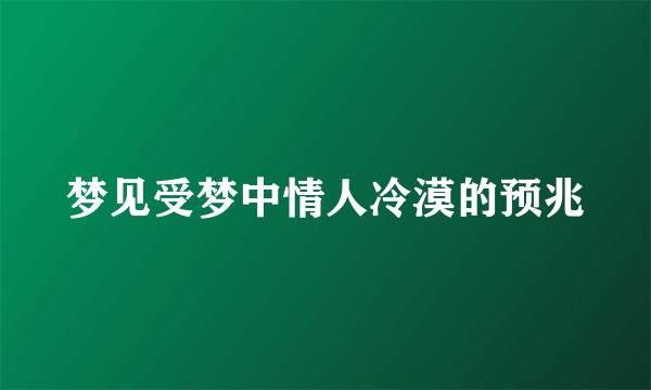 梦见受梦中情人冷漠的预兆