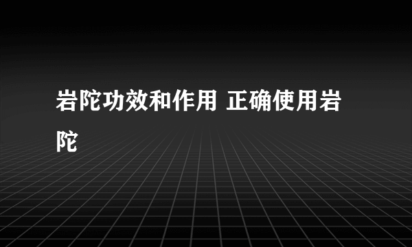 岩陀功效和作用 正确使用岩陀