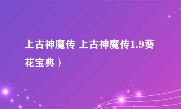 上古神魔传 上古神魔传1.9葵花宝典）