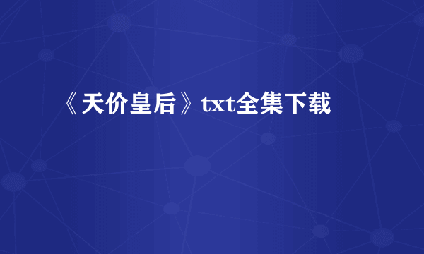 《天价皇后》txt全集下载