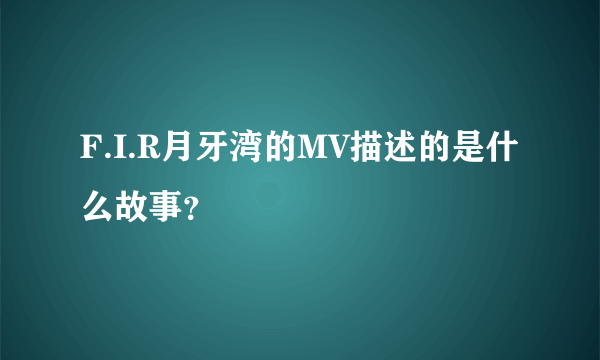 F.I.R月牙湾的MV描述的是什么故事？